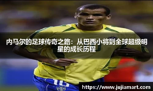 内马尔的足球传奇之路：从巴西小将到全球超级明星的成长历程